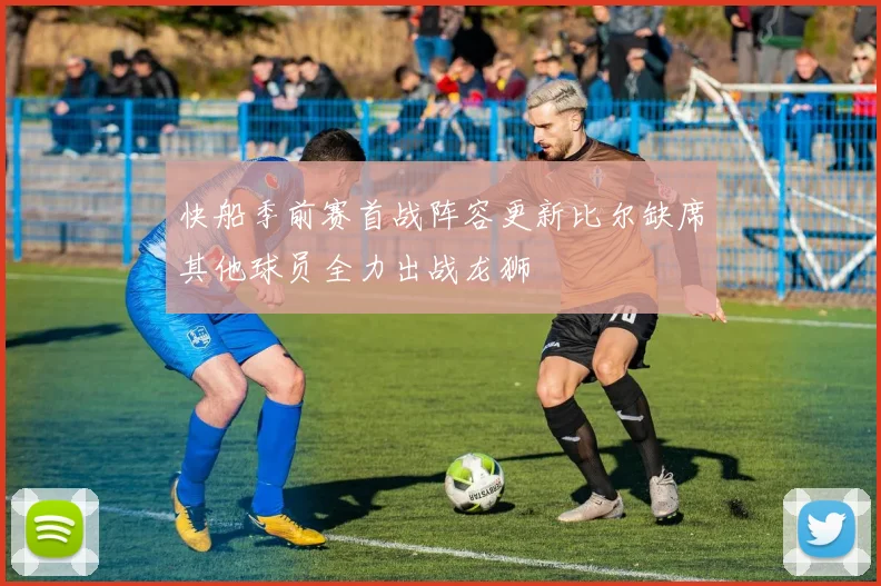 快船季前赛首战阵容更新比尔缺席其他球员全力出战龙狮