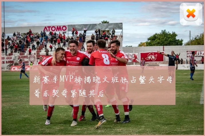 新赛季MVP榜揭晓文班独占鳌头字母哥东契奇紧随其后
