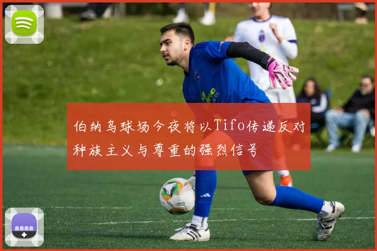 伯纳乌球场今夜将以Tifo传递反对种族主义与尊重的强烈信号