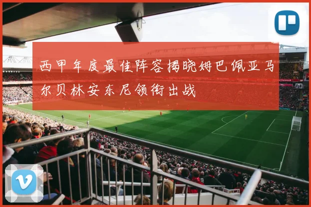 西甲年度最佳阵容揭晓姆巴佩亚马尔贝林安东尼领衔出战