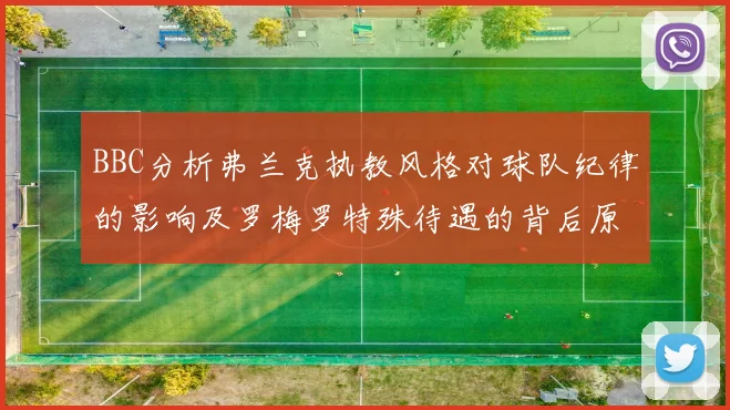 BBC分析弗兰克执教风格对球队纪律的影响及罗梅罗特殊待遇的背后原因