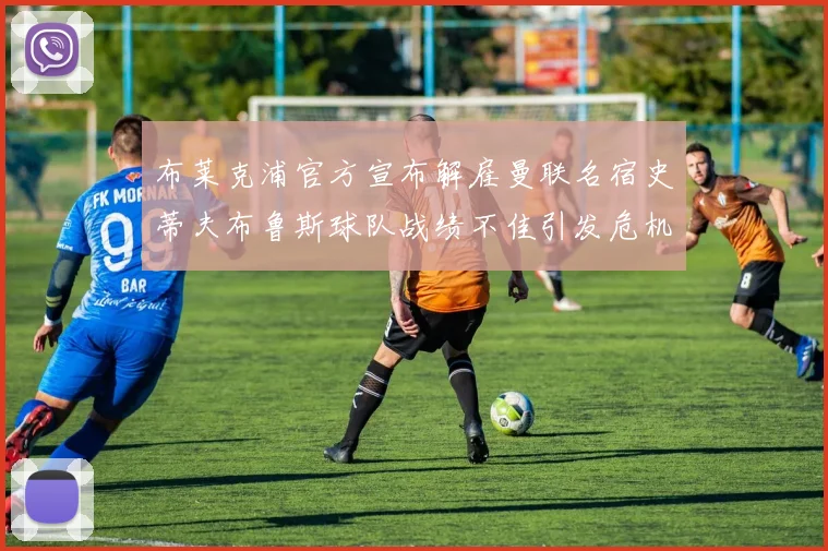 布莱克浦官方宣布解雇曼联名宿史蒂夫布鲁斯球队战绩不佳引发危机